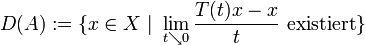 D(A) := \{x \in X\ |\ \lim_{t\searrow 0}\frac{T(t)x-x}{t}\ \mathrm{existiert}\}