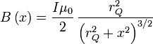 B\left( x \right) 
= \frac{I \mu_0}{2}\,\frac{r_Q^2}{\left(r_Q^2  + x^2 \right)^{3/2}}