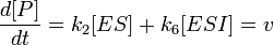 \frac{d[P]}{dt} = k_2[ES] + k_6[ESI] = v