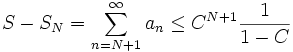S-S_N = \sum_{n=N+1}^\infty a_n \le C^{N+1} \frac1{1-C}