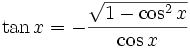  \tan x = - \frac{ \sqrt{ 1 - \cos^2 x } }{ \cos x }