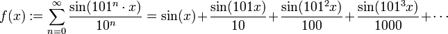 f(x) := \sum_{n=0}^\infty \frac{\sin(101^n\cdot x)}{10^n} = \sin(x) + \frac{\sin(101x)}{10} + \frac{\sin(101^2x)}{100} + \frac{\sin(101^3x)}{1000}+\cdots