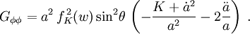 
G_{\phi\phi} = a^2\,f_K^{\,2}(w)\,{\mathrm{sin}}^2\theta\,
      \left(- \frac{K + {\dot a}^2}{a^2} - 2 \frac{{\ddot a}}{a}\right)\;.
