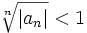 \sqrt[n]{|a_n|} &amp;lt; 1