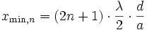  x_{\mathrm{min},n}=(2n+1)\cdot\frac{\lambda}{2}\cdot\frac{d}{a}