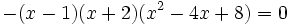 -(x-1)(x+2)(x^2-4x+8)=0\,