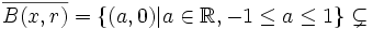 \overline{B(x,r)} = \{(a,0)|a\in\mathbb{R},-1 \leq a \leq 1\} \subsetneq