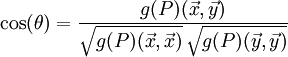 
  \cos(\theta) = 
    \frac{g(P)(\vec x,\vec y)}{
        \sqrt{g(P)(\vec x,\vec x)}\,\sqrt{g(P)(\vec y,\vec y)}
    }
