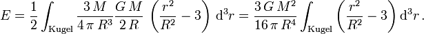 E = \frac{1}{2}\int_{\text{Kugel}} \frac{3\, M}{4\, \pi\, R^3} \frac{G\,M}{2\,R}\,\left(\frac{r^2}{R^2}-3\right)\, \mathrm d^3 r = \frac{3\, G\, M^2}{16\, \pi\, R^4}\int_{\text{Kugel}}\left(\frac{r^2}{R^2}-3\right) \mathrm d^3 r\,.