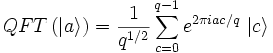 QFT \left( | a \rangle \right) = \frac {1}{q^{1/2}} \sum_{c=0}^{q-1} e^{2\pi iac/q} \ | c \rangle