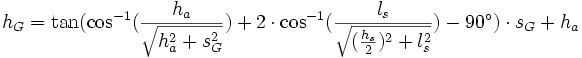 h_G=\tan (\cos^{-1} (\frac {h_a} {\sqrt{h_a^2+s_G^2}})+2 \cdot \cos^{-1}(\frac {l_s} {\sqrt{(\frac {h_s} {2})^2+l_s^2}})-90^\circ)\cdot s_G+h_a