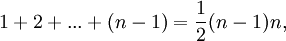 1 + 2 + ... + (n-1) = {1\over 2}  (n-1) n,