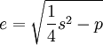 e = \sqrt{\frac{1}{4}s^2 - p}