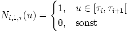 N_{i,1,\tau}(u) = \begin{cases} 1, &amp;amp;amp; u\in\left[\tau_i,\tau_{i+1}\right[ \\ 0, &amp;amp;amp; \mbox{sonst} \end{cases}