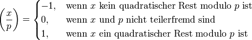 
\left(\frac xp\right) = 
\begin{cases}
 -1, &amp;amp;amp; \text{wenn }x \text{ kein quadratischer Rest modulo }p \text{ ist}\\
 0,  &amp;amp;amp; \text{wenn }x \text{ und }p \text{ nicht teilerfremd sind }\\
 1,  &amp;amp;amp; \text{wenn }x \text{ ein quadratischer Rest modulo }p \text{ ist}
\end{cases}