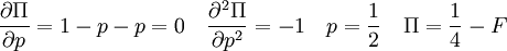 
\frac{\partial \Pi}{\partial p} = 1 - p - p = 0 \quad 
\frac{\partial ^2 \Pi}{\partial p^2} = -1 \quad 
p = \frac{1}{2} \quad 
\Pi = \frac{1}{4} - F \quad
