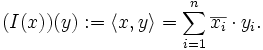 (I(x))(y):=\langle x,y\rangle=\sum_{i=1}^n \overline{x_i} \cdot y_i.