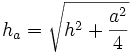 h_a  = \sqrt{h^2 + \frac{a^2}{4}}