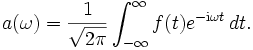 
a(\omega) = \frac{1}{\sqrt{2 \pi}} \int_{-\infty}^\infty f(t) e^{-\mathrm{i} \omega t} \,dt.
