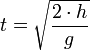  t = \sqrt{\frac{2\cdot h}{g}}