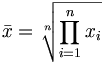 \bar x = \sqrt[n]{\prod_{i=1}^n x_i}
