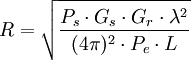 R=\sqrt{\frac {P_s \cdot G_s \cdot G_r  \cdot \lambda^2}{(4 \pi)^2 \cdot P_e \cdot L} }