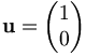  \mathbf{u} = \left( \begin{matrix} 1 \\ 0 \end{matrix} \right) 