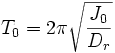 T_0=2\pi\sqrt{\frac{J_0}{D_r}}