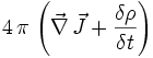 4\,\pi\,\left( \vec\nabla\,\vec{J} + \frac{\delta\rho}{\delta t} \right)
