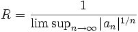 R = \frac{1}{\limsup_{n\to\infty} \vert a_n \vert ^{1/n}}