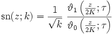 \mbox{sn}(z; k) = \frac{1}{\sqrt{k}}\ {\vartheta_{1}\left(\frac{z}{2K};\tau\right) \over \vartheta_{0}\left(\frac{z}{2K};\tau\right)}