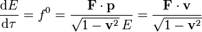  \frac{\mathrm d E}{\mathrm d \tau}=f^0 = \frac{\mathbf F\cdot\mathbf p}{\sqrt{1-\mathbf v^2}\,E}=
\frac{\mathbf F\cdot\mathbf v}{\sqrt{1-\mathbf v^2}}