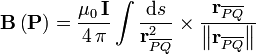 \mathbf{B} \left( \mathbf{P} \right)
= \frac{\mu_0\,\mathbf{I}}{4\,\pi} \int{ \frac{\mathrm{d}s }{\mathbf{r}_{\overline{PQ}}^2 } 
\times \frac{\mathbf{r}_{\overline{PQ}} }{\left\| \mathbf{r}_{\overline{PQ}} \right\|} }