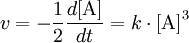  v= -\frac {1}{2} \frac {d\mathrm{[A]}}{dt}= k \cdot \mathrm{[A]}^{3} 