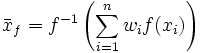 \bar{x}_f = f^{-1}\left(\sum_{i=1}^n w_i f(x_i)\right)