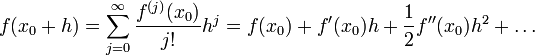 f(x_0+h) = \sum_{j=0}^{\infty} \frac{f^{(j)}(x_0)}{j!}h^j = f(x_0) + f'(x_0) h + \frac{1}{2} f''(x_0) h^2 + \dots 