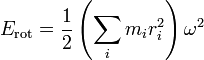 E_\mathrm{rot}= \frac{1}{2} \left(\sum_i m_i r_i^2 \right) \omega^2