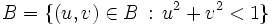 B=\{(u,v)\in B\,:\,u^2+v^2&amp;lt;1\}