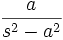 \frac{a}{s^2 -a^2}