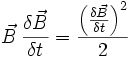 \vec{B}\,\frac{\delta\vec{B}}{\delta t} = \frac{ {\left( \frac{\delta\vec{B}}{\delta t} \right) }^2}{2}