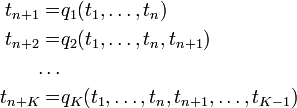
\begin{align}
t_{n+1}=&amp;amp;q_1(t_1,\dots,t_n)\\
t_{n+2}=&amp;amp;q_2(t_1,\dots,t_n,t_{n+1})\\
\dots&amp;amp;\\
t_{n+K}=&amp;amp;q_K(t_1,\dots,t_n,t_{n+1},\dots,t_{K-1})
\end{align}
