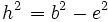 h^2 \,= b^2 - e^2