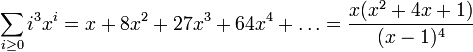 \sum_{i \ge 0} i^3 x^i = x + 8x^2 + 27 x^3 + 64 x^4 + \ldots = \frac{x(x^2+4x+1)}{(x-1)^4}