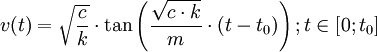 v(t) = \sqrt {\frac{c}{k}}  \cdot \tan \left( {\frac{{\sqrt {c \cdot k} }}{m} \cdot \left( {t - t_0 } \right)} \right);t \in \left[ {0;t_0 } \right]