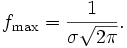 f_\mathrm{max} = \frac 1{\sigma\sqrt{2\pi}}.