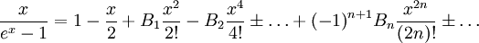 \frac{x}{e^x-1} = 1 - {x\over 2}  + B_1 {x^2\over 2!} - B_2{x^4\over 4!} \pm \ldots + {(-1)}^{n+1} B_n {x^{2n}\over (2n)!}\pm \ldots