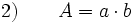 
2)\qquad A=a\cdot b

