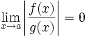 \lim_{x \to a} \left|\frac{f(x)}{g(x)}\right| = 0