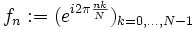 f_n:=(e^{i2\pi\frac{nk}N})_{k=0,\dots,N-1}