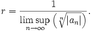 r=\frac{1}{\limsup\limits_{n\rightarrow\infty}\left(\sqrt[n]{|a_n|}\right)}.